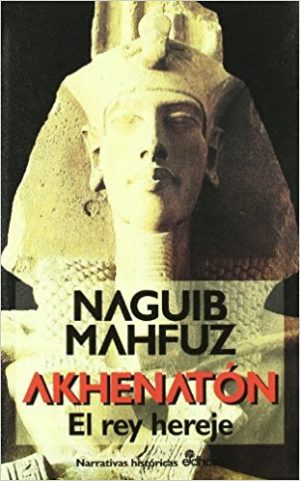 Akhenatón, el rey hereje, de Naguib Mahfuz (Novelas históricas obre Egipto)