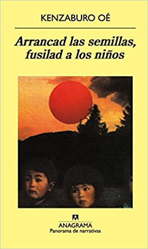 Arrancad las semillas, fusilad a los niños, de Kenzaburo Oé (Novelas históricas sobre la Segunda Guerra Mundial)