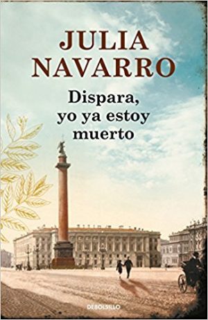 Dispara, yo ya estoy muerto, de Julia Navarro (Novela histórica del siglo XIX)