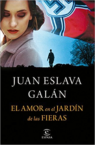 El amor en el jardín de las fieras, de Juan Eslava Galán (Novelas históricas sobre la Segunda Guerra Mundial)