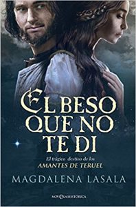 El beso que no te di, de Magdalena Lasala (Novelas históricas medievales románticas sobre la leyenda de los amantes de Teruel)