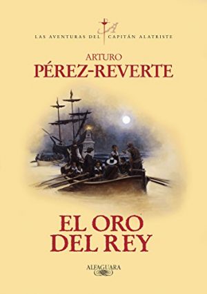 El oro del rey, de Arturo Pérez-Reverte (Novelas históricas sobre el Siglo de Oro)