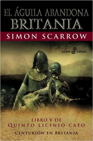El águila abandona Britania , de Simon Scarrow (Novelas históricas sobre Roma)