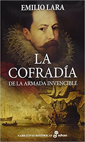La cofradía de la Armada Invencible, de Emilio Lara (Novelas históricas sobre el siglo de oro)