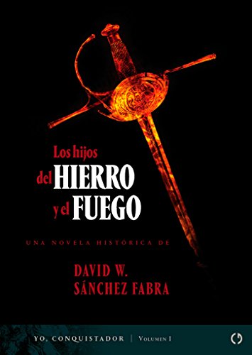 Los hijos del hierro y el fuego, de David Sánchez Fabra (Novelas históricas sobre la conquista de América)