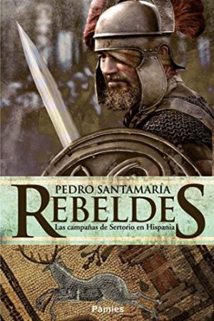 Rebeldes, las campañas de Sertorio en Hispania, de Pedro Santamaría (Novelas históricas sobre Roma)
