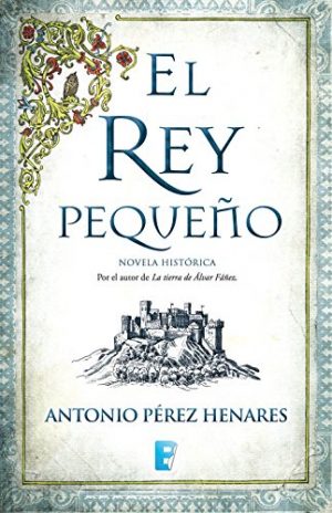 El rey pequeño, de Antonio Pérez Henares (Novelas históricas medievales sobre la Reconquista)