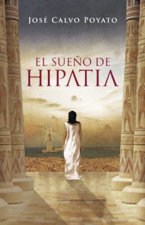 El sueño de Hypatia, de José Calvo POyato (Novelas históricas sobre Roma y Egipto)