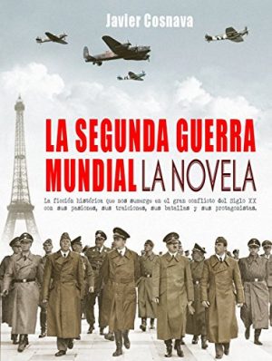 La segunda guerra mundial, de Javier Cosnava (Novelas históricas sobre la segunda guerra mundial)